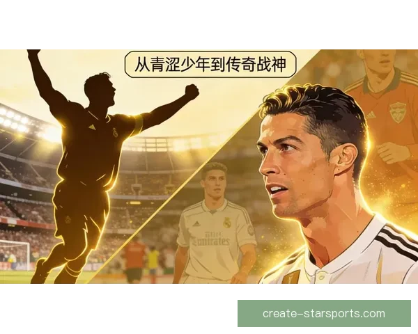 C罗领衔球场传奇人物影响力，展现超越时代的足球魅力与职业精神